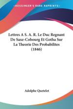 Lettres A S. A. R. Le Duc Regnant De Saxe-Cobourg Et Gotha Sur La Theorie Des Probabilites (1846) af Adolphe Quetelet