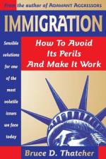IMMIGRATION: HOW TO AVOID ITS PERILS AND af Bruce D. Thatcher