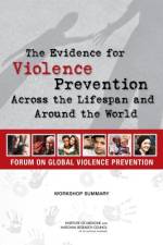 The Evidence for Violence Prevention Across the Lifespan and Around the World: Workshop Summary af National Research Council