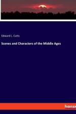 Scenes and Characters of the Middle Ages af Edward L. Cutts