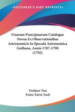 Fixarum Praecipuarum Catalogus Novus Ex Observationibus Astronomicis In Specula Astronomica Gothana, Annis 1787-1790 (1792) af Freiherr Von