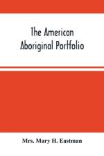 The American Aboriginal Portfolio af Mary H. Eastman