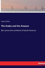 The Andes and the Amazon af James Orton
