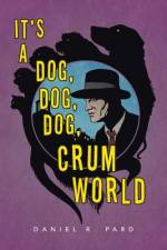 It's a Dog, Dog, Dog, Crum World af Daniel R. Pard