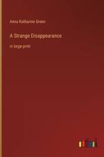 A Strange Disappearance af Anna Katharine Green