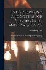 Interior Wiring and Systems for Electric Light and Power Sevice: A Manual of Practice for Electrical Workers, Contractors, Architects and Schools af Arthur Leroy Cook