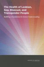 The Health of Lesbian, Gay, Bisexual, and Transgender People: Building a Foundation for Better Understanding af Institute of Medicine