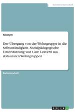 Der Übergang von der Wohngruppe in die Selbstständigkeit. Sozialpädagogische Unterstützung von Care Leavern aus stationären Wohngruppen af Anonym