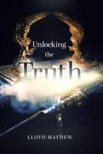 Unlocking the Truth af Lloyd Mayhew