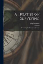 A Treatise on Surveying: Containing the Theory and Practice af John Gummere
