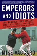 Emperors and Idiots: The Hundred-Year Rivalry Between the Yankees and Red Sox, from the Very Beginning to the End of the Curse af Mike Vaccaro