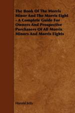 The Book of the Morris Minor and the Morris Eight - A Complete Guide for Owners and Prospective Purchasers of All Morris Minors and Morris Eights af Harold Jelly