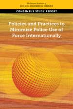 Policies and Practices to Minimize Police Use of Force Internationally af National Academies Of Sciences Engineeri