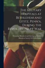 The Military Hospitals at Bethlehem and Lititz, Penn'a, During the Revolutionary War af Wyoming Historical and Geological Soc