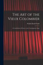 The Art of the Vieux Colombier: a Contribution of France to the Contemporary Stage af Waldo David Frank