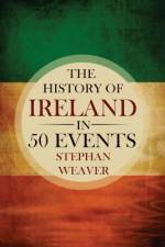 The History of Ireland in 50 Events af Stephan Weaver
