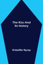 The kiss and its history af Kristoffer Nyrop