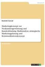 Marketingkonzept zur Neukundengewinnung und Kundenbindung. Marktanalyse, strategische Marketingplanung und Kommunikationskonzept af Dominik Conrad