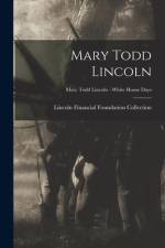 Mary Todd Lincoln; Mary Todd Lincoln - White House Days af Lincoln Financial Foundation Collection