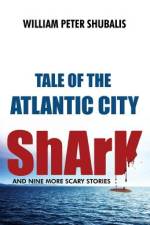 Tale of the Atlantic City Shark and Nine More Scary Stories af William Peter Shubalis