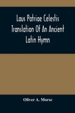 Laus Patriae Celestis: Translation Of An Ancient Latin Hymn af Oliver A. Morse