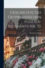 Geschichte des Ostpreußischen Fusilier-Regiments Nr. 33. af Richard Lehfeldt