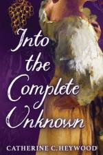 Into the Complete Unknown af Catherine C Heywood