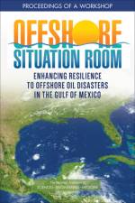 Offshore Situation Room: Enhancing Resilience to Offshore Oil Disasters in the Gulf of Mexico: Proceedings of a Workshop af National Academies Of Sciences Engineeri