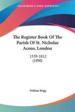 The Register Book Of The Parish Of St. Nicholas Acons, London af William Brigg