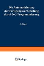 Die Automatisierung der Fertigungsvorbereitung durch NC-Programmierung af B. Karl