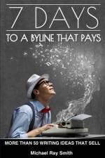 7 Days to a Byline That Pays af Michael Ray Smith
