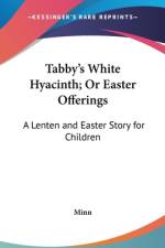 Tabby's White Hyacinth; Or Easter Offerings af Minn