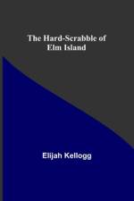 The Hard-Scrabble of Elm Island af Elijah Kellogg