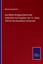 Das Militär-Strafgesetzbuch über Verbrechen und Vergehen vom 15. Jänner 1855 für das Kaiserthum Oesterreich af Martin Damianitsch