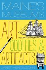 Maine's Museums: Art, Oddities & Artifacts af Janet Mendelsohn