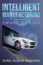Intelligent Manufacturing: Smart Choice af Sunil Kumar Wadhwa