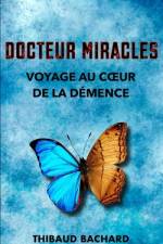Docteur Miracles Voyage au coeur de la démence af Thibaud Bachard