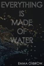 Everything is Made of Water af Emma Oxbrow