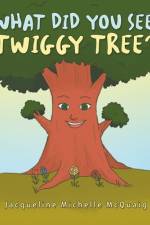 What Did You See, Twiggy Tree? af Jacqueline Michelle McQuaig
