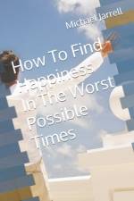 How To Find Happiness In The Worst Possible Times af Michael Jarrell