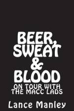 Beer, Sweat & Blood af Lance Manley