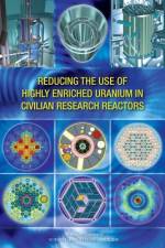 Reducing the Use of Highly Enriched Uranium in Civilian Research Reactors af National Academies Of Sciences Engineeri