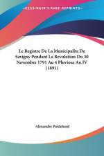 Le Registre De La Municipalite De Savigny Pendant La Revolution Du 30 Novembre 1791 Au 4 Pluviose An IV (1891) af Alexandre Poidebard
