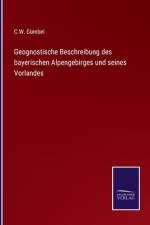 Geognostische Beschreibung des bayerischen Alpengebirges und seines Vorlandes af C. W. Gumbel