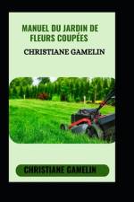 Manuel du Jardin de Fleurs Coupées af Christiane Gamelin