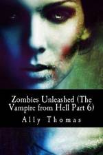 Zombies Unleashed (The Vampire from Hell Part 6) af Ally Thomas