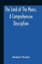 The Land Of The Moors, A Comprehensive Description af Budgett Meakin