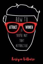 How to Attract Women If You're Not That Attractive af Enrique Voltaire