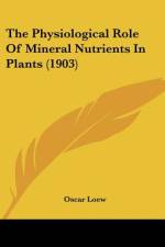 The Physiological Role Of Mineral Nutrients In Plants (1903) af Oscar Loew