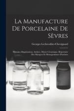 La manufacture de porcelaine de Sèvres: Histoire, organisation, ateliers, musée céramique, répertoire des marques et monogrammes d'artistes af Georges Lechevallier-Chevignard
